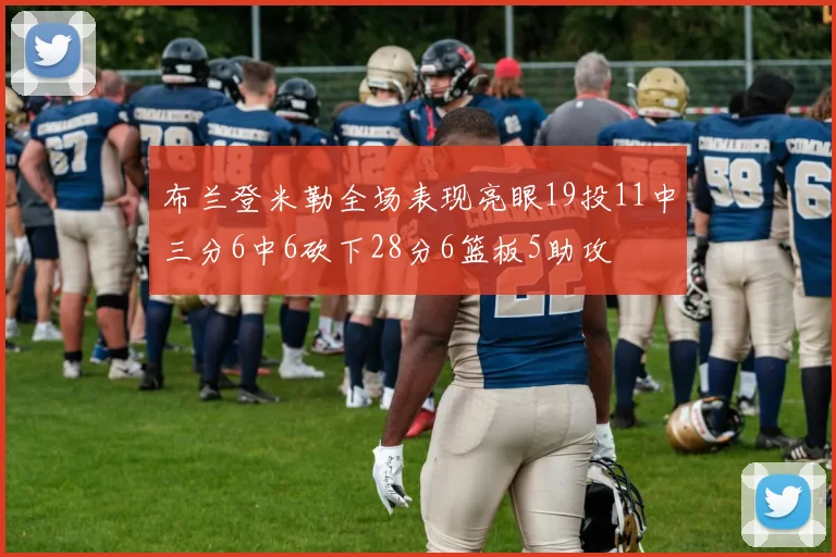 布兰登米勒全场表现亮眼19投11中三分6中6砍下28分6篮板5助攻