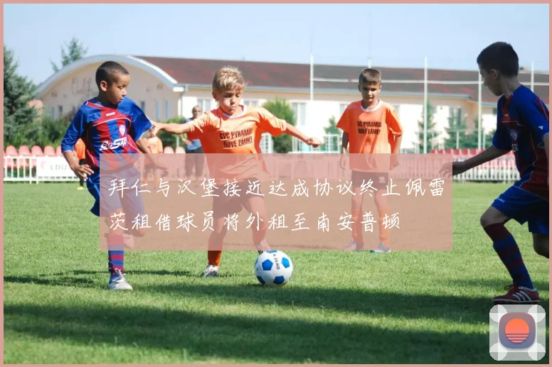 拜仁与汉堡接近达成协议终止佩雷茨租借球员将外租至南安普顿