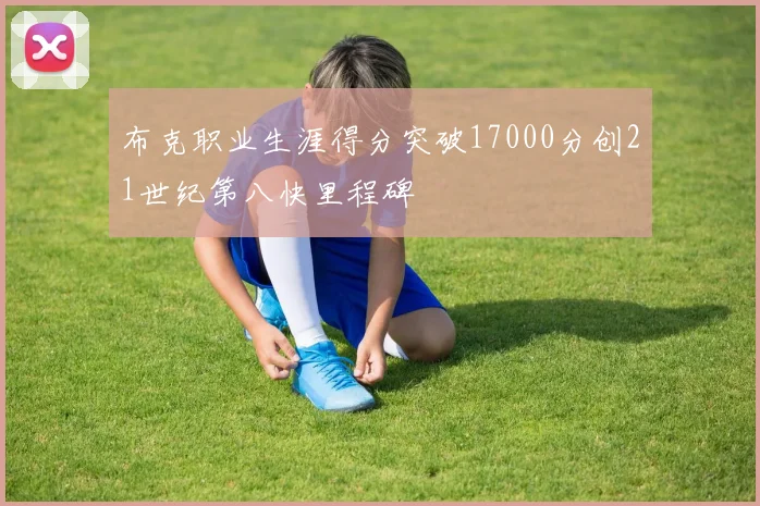 布克职业生涯得分突破17000分创21世纪第八快里程碑