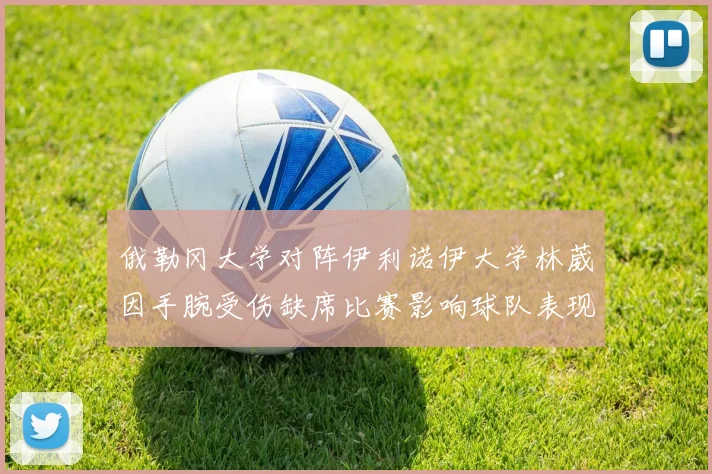 俄勒冈大学对阵伊利诺伊大学林葳因手腕受伤缺席比赛影响球队表现